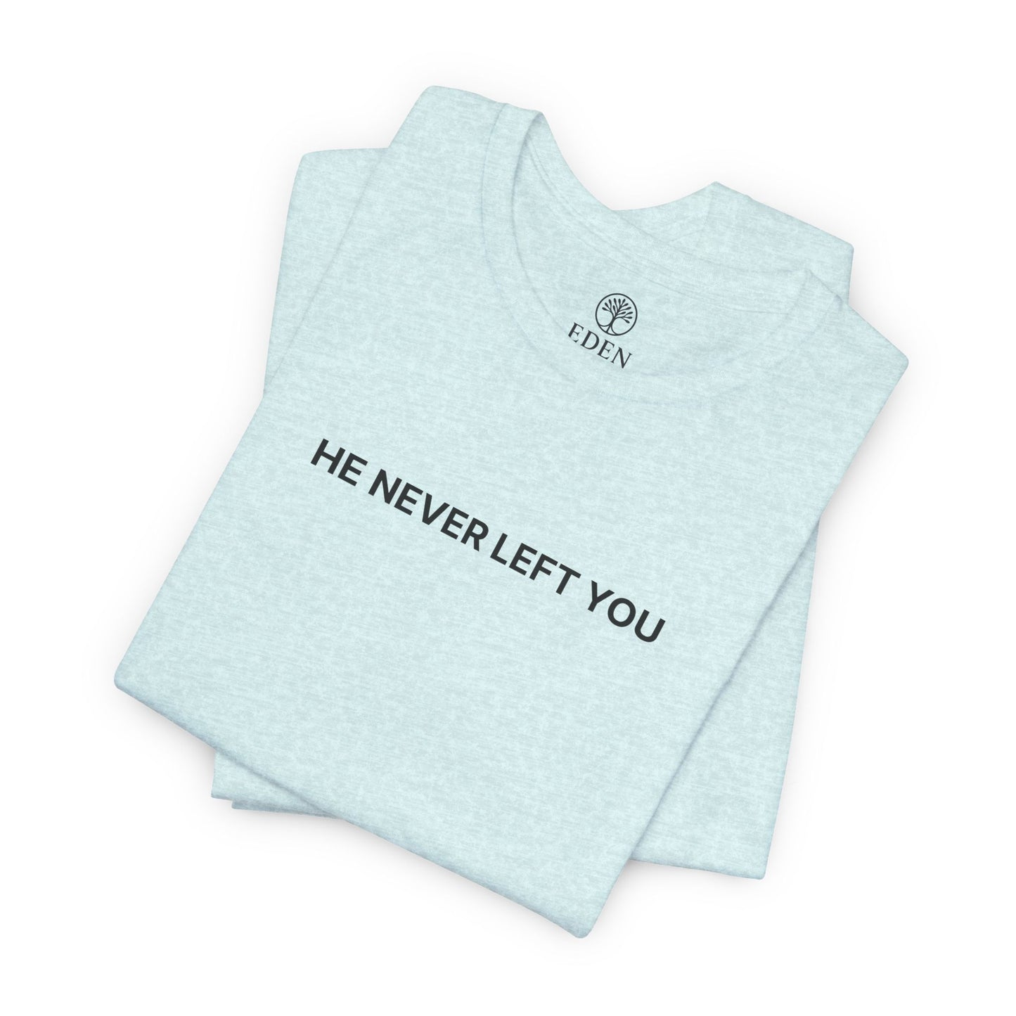 He’s Never Left You – Minimalist Christian T-Shirt