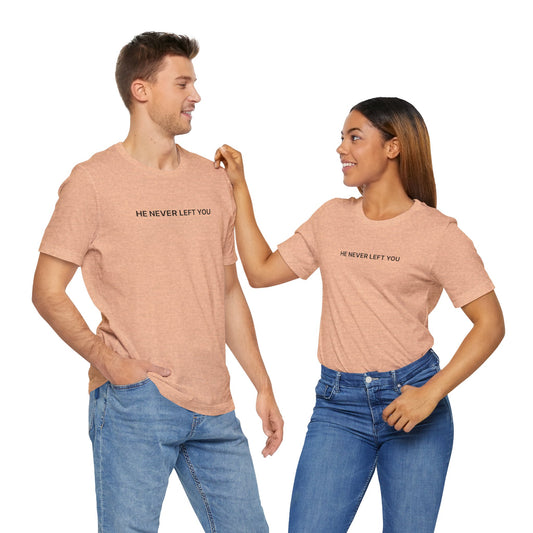 He’s Never Left You – Minimalist Christian T-Shirt