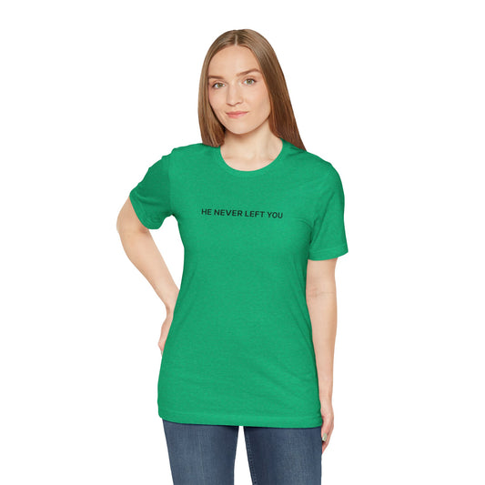 He’s Never Left You – Minimalist Christian T-Shirt